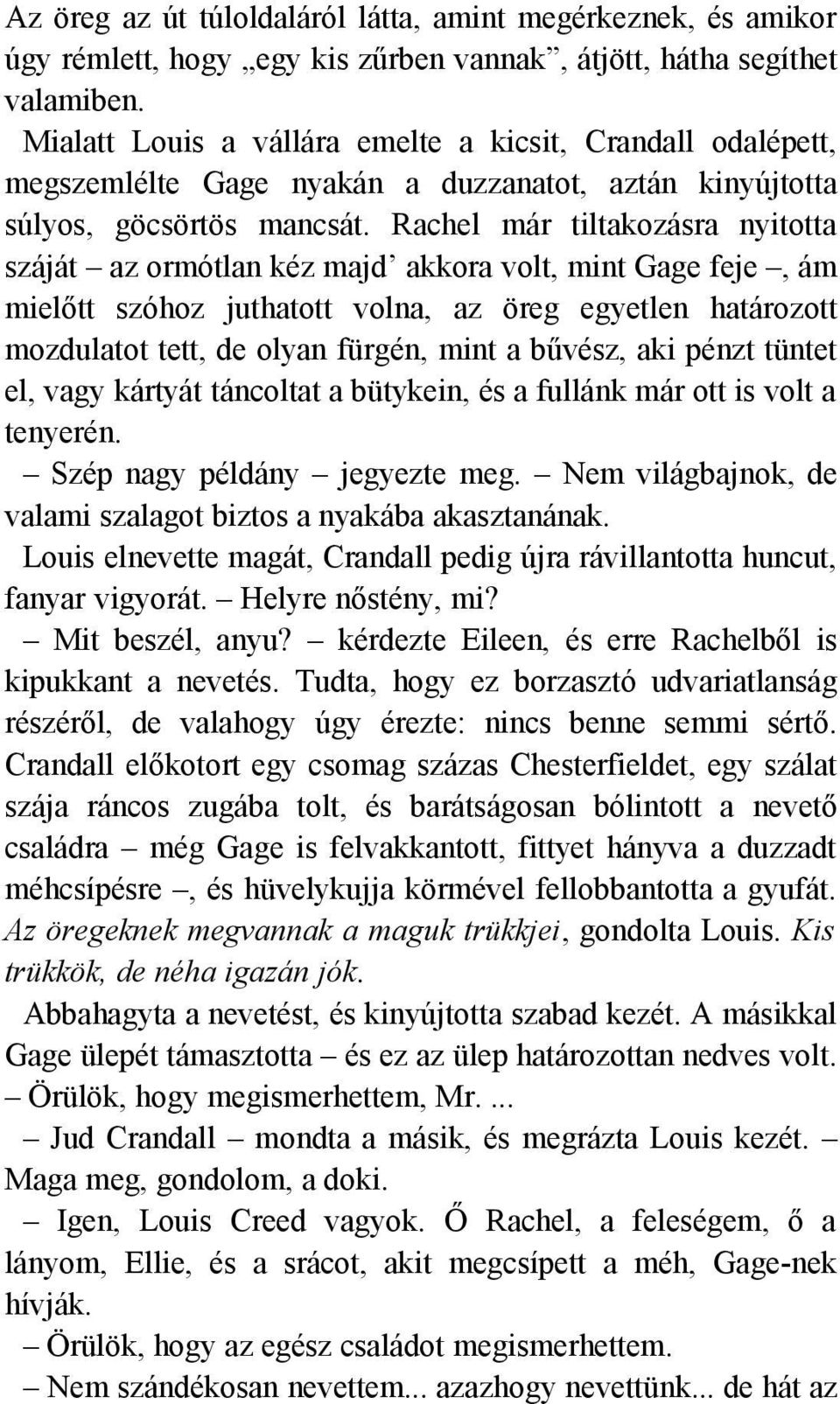 Rachel már tiltakozásra nyitotta száját az ormótlan kéz majd akkora volt, mint Gage feje, ám mielőtt szóhoz juthatott volna, az öreg egyetlen határozott mozdulatot tett, de olyan fürgén, mint a