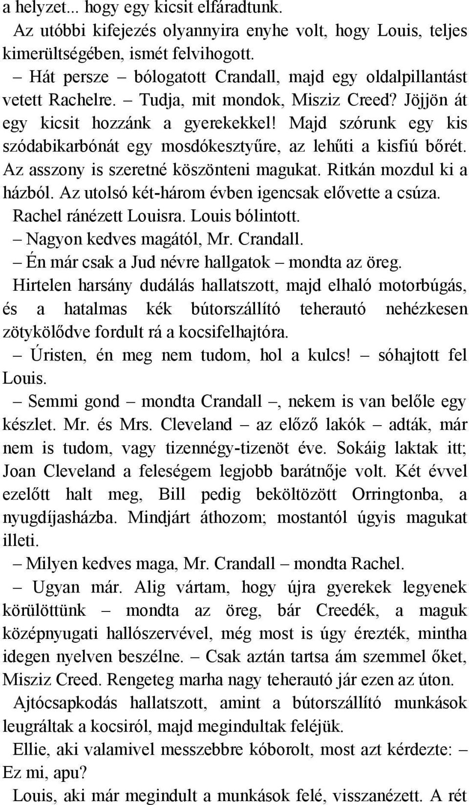 Majd szórunk egy kis szódabikarbónát egy mosdókesztyűre, az lehűti a kisfiú bőrét. Az asszony is szeretné köszönteni magukat. Ritkán mozdul ki a házból.