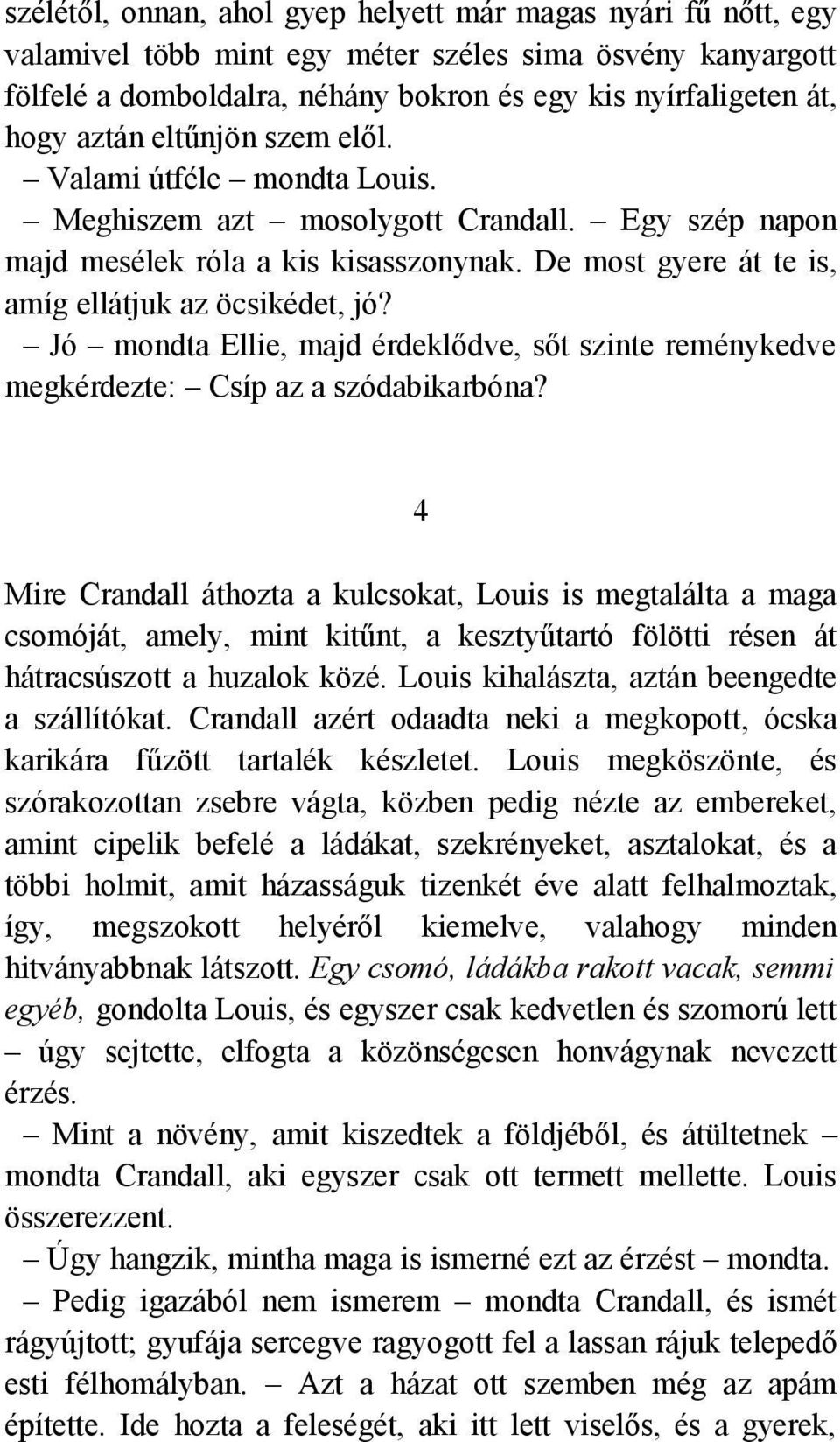 Jó mondta Ellie, majd érdeklődve, sőt szinte reménykedve megkérdezte: Csíp az a szódabikarbóna?