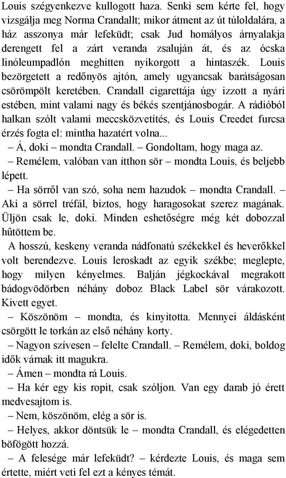 ócska linóleumpadlón meghitten nyikorgott a hintaszék. Louis bezörgetett a redőnyös ajtón, amely ugyancsak barátságosan csörömpölt keretében.