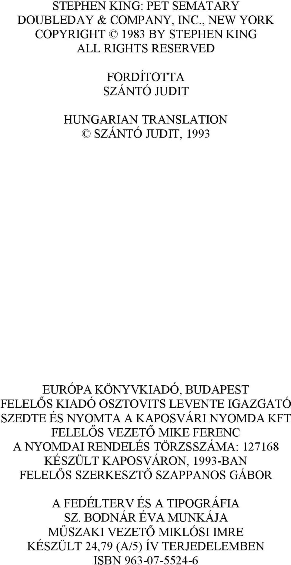 KÖNYVKIADÓ, BUDAPEST FELELŐS KIADÓ OSZTOVITS LEVENTE IGAZGATÓ SZEDTE ÉS NYOMTA A KAPOSVÁRI NYOMDA KFT FELELŐS VEZETŐ MIKE FERENC A