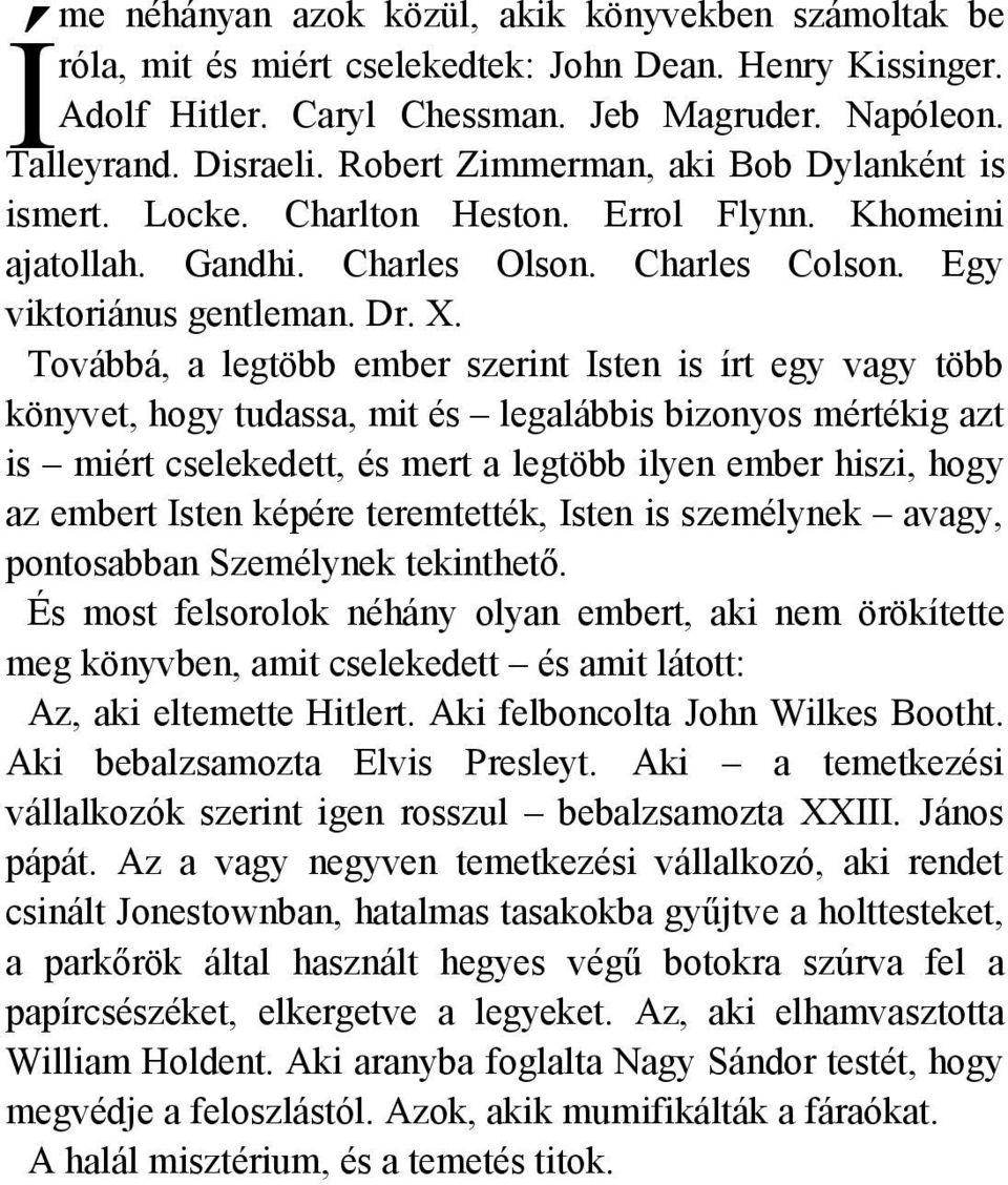 Továbbá, a legtöbb ember szerint Isten is írt egy vagy több könyvet, hogy tudassa, mit és legalábbis bizonyos mértékig azt is miért cselekedett, és mert a legtöbb ilyen ember hiszi, hogy az embert