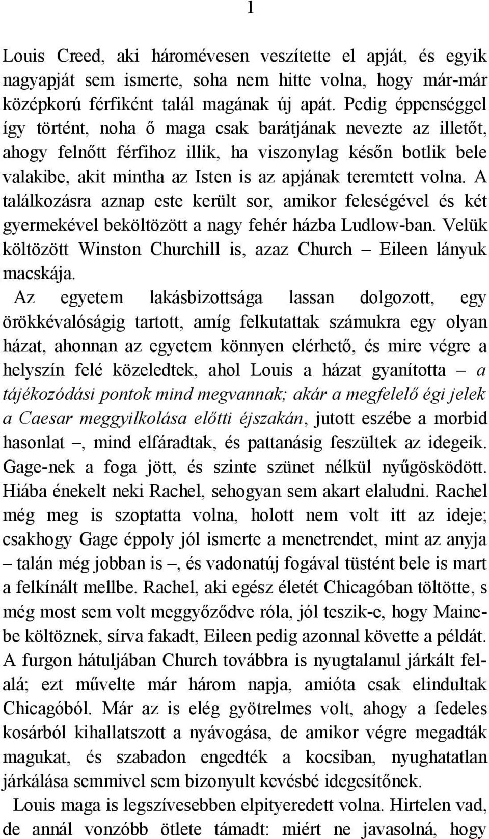 volna. A találkozásra aznap este került sor, amikor feleségével és két gyermekével beköltözött a nagy fehér házba Ludlow-ban. Velük költözött Winston Churchill is, azaz Church Eileen lányuk macskája.