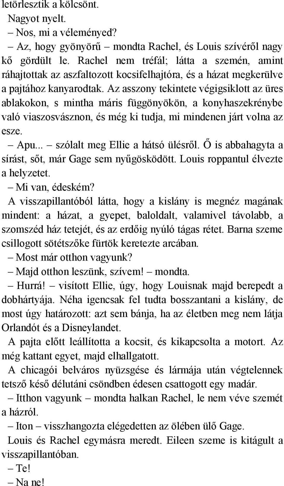 Az asszony tekintete végigsiklott az üres ablakokon, s mintha máris függönyökön, a konyhaszekrénybe való viaszosvásznon, és még ki tudja, mi mindenen járt volna az esze. Apu.