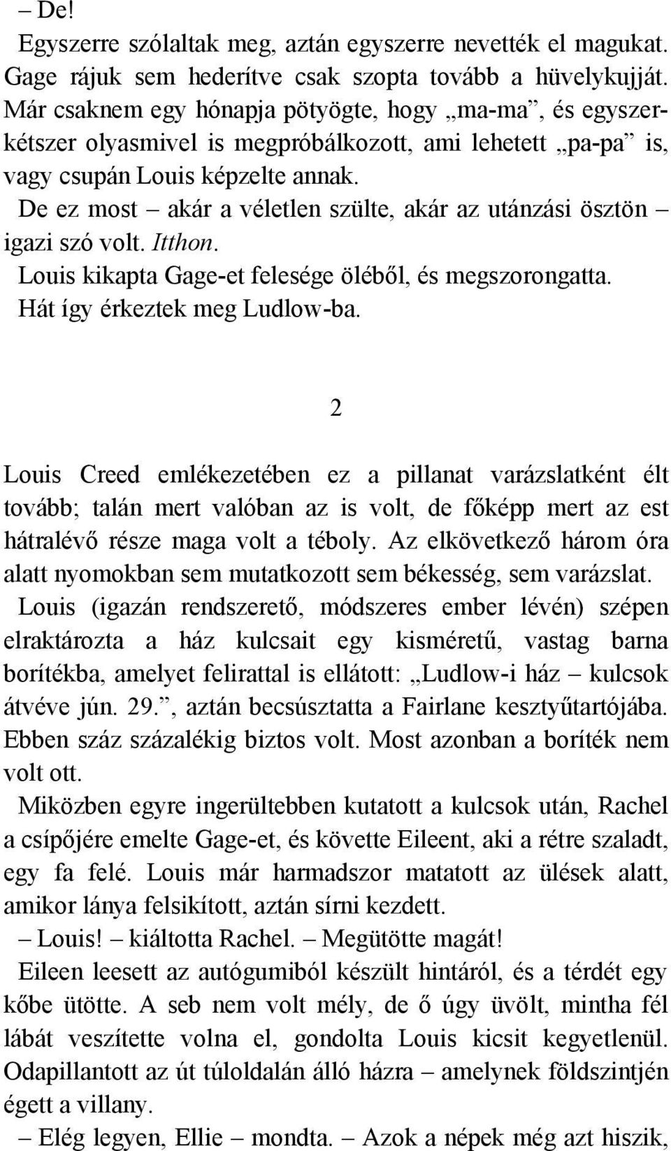 De ez most akár a véletlen szülte, akár az utánzási ösztön igazi szó volt. Itthon. Louis kikapta Gage-et felesége öléből, és megszorongatta. Hát így érkeztek meg Ludlow-ba.