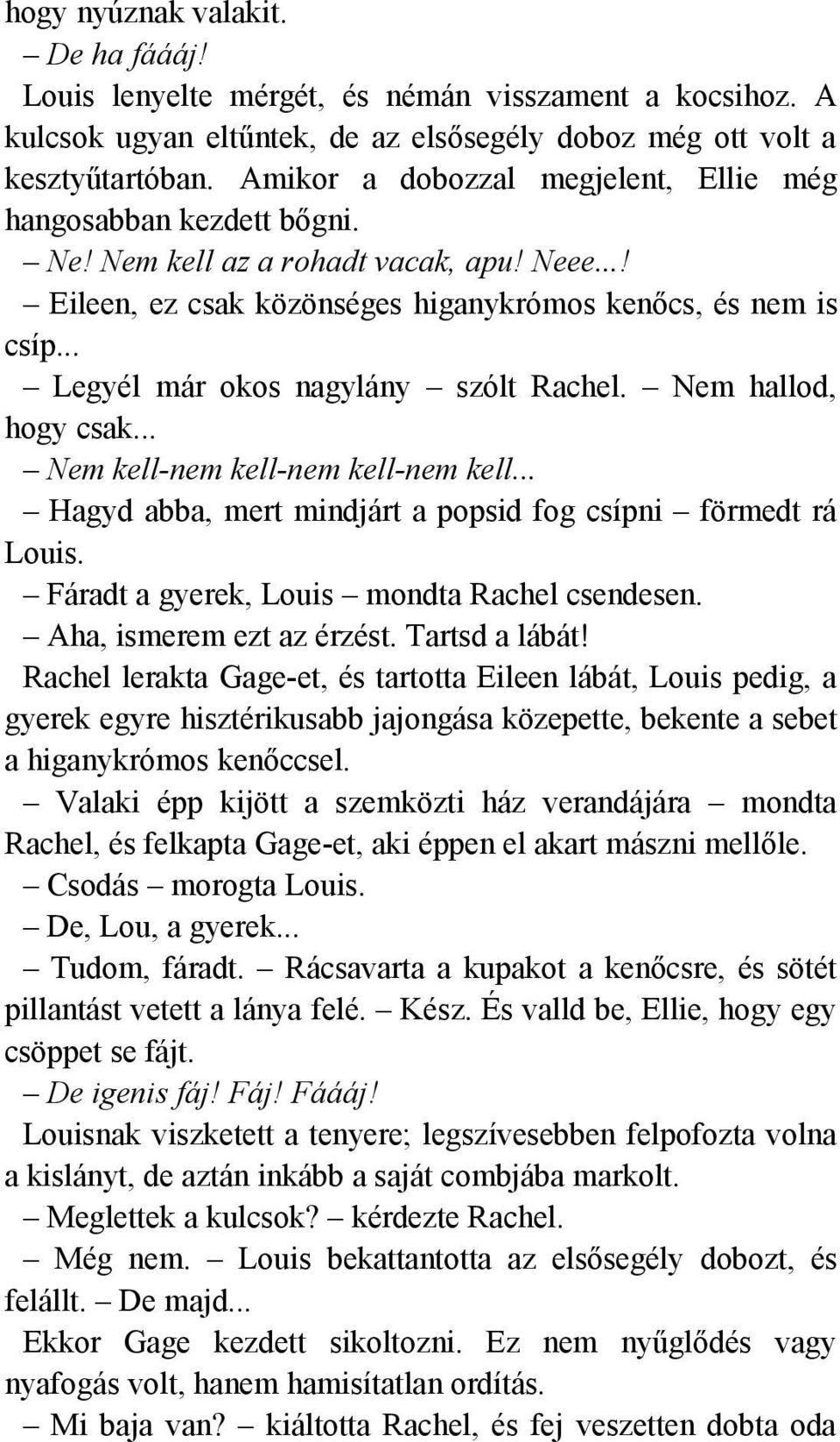 .. Legyél már okos nagylány szólt Rachel. Nem hallod, hogy csak... Nem kell-nem kell-nem kell-nem kell... Hagyd abba, mert mindjárt a popsid fog csípni förmedt rá Louis.