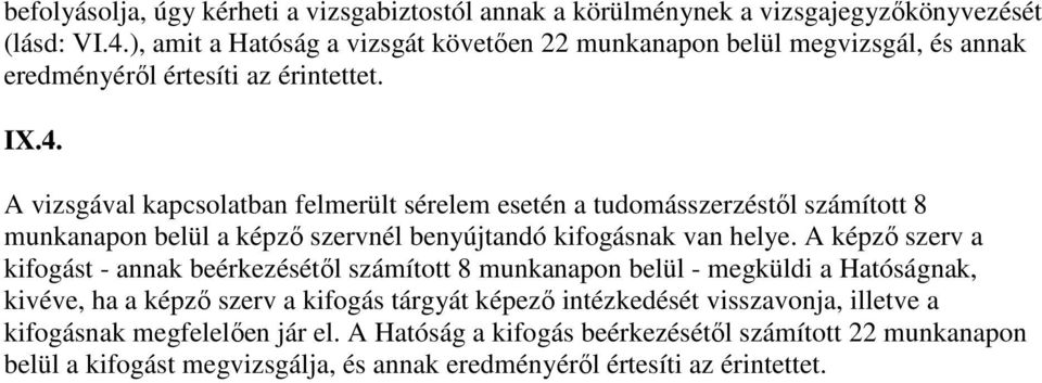 A vizsgával kapcsolatban felmerült sérelem esetén a tudomásszerzéstıl számított 8 munkanapon belül a képzı szervnél benyújtandó kifogásnak van helye.