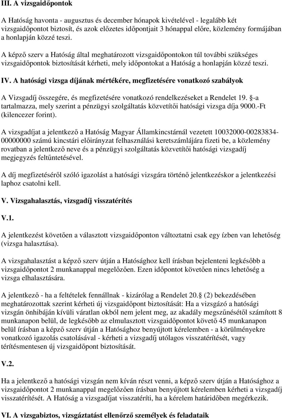 A hatósági vizsga díjának mértékére, megfizetésére vonatkozó szabályok A Vizsgadíj összegére, és megfizetésére vonatkozó rendelkezéseket a Rendelet 19.