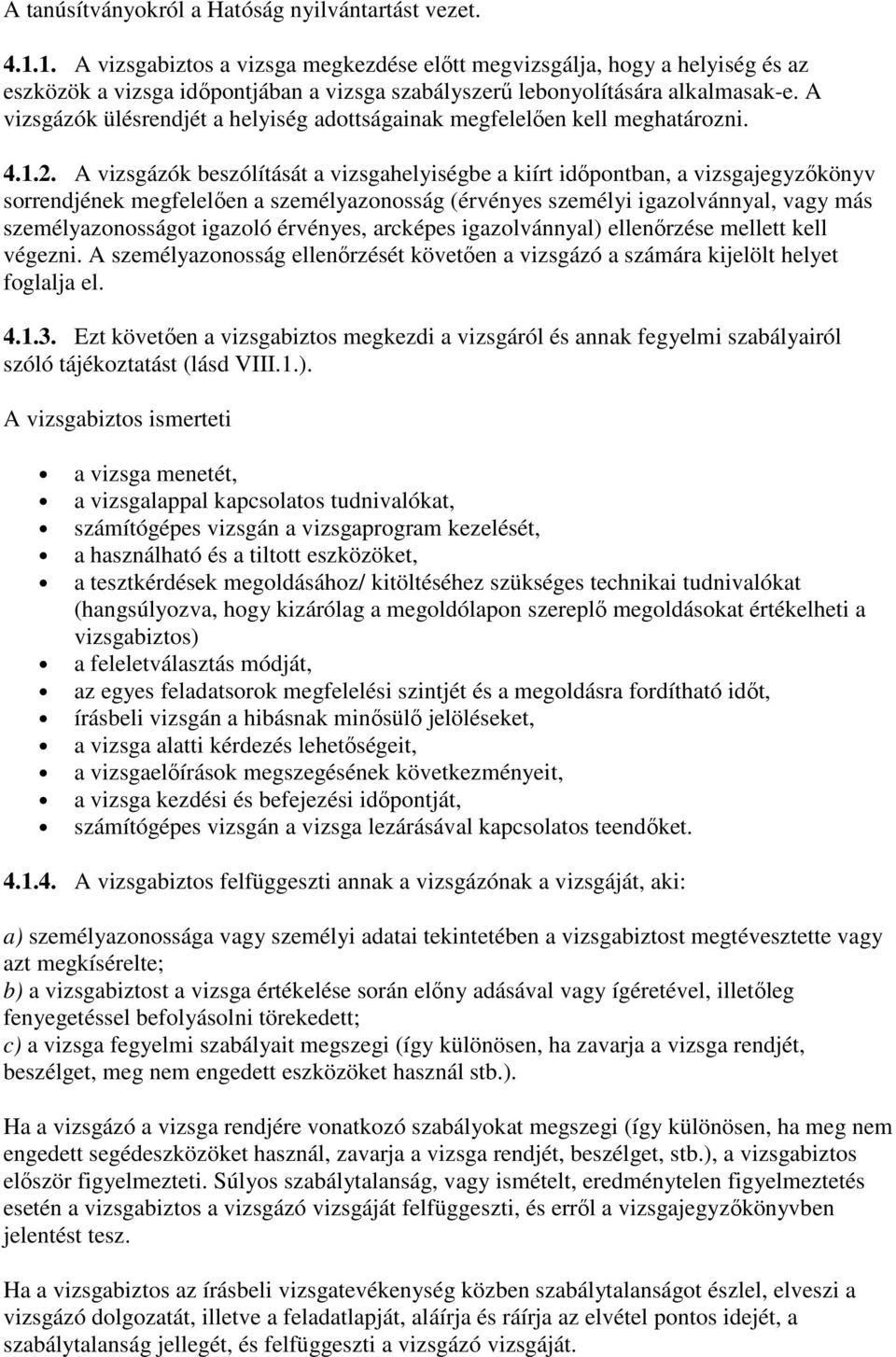 A vizsgázók ülésrendjét a helyiség adottságainak megfelelıen kell meghatározni. 4.1.2.