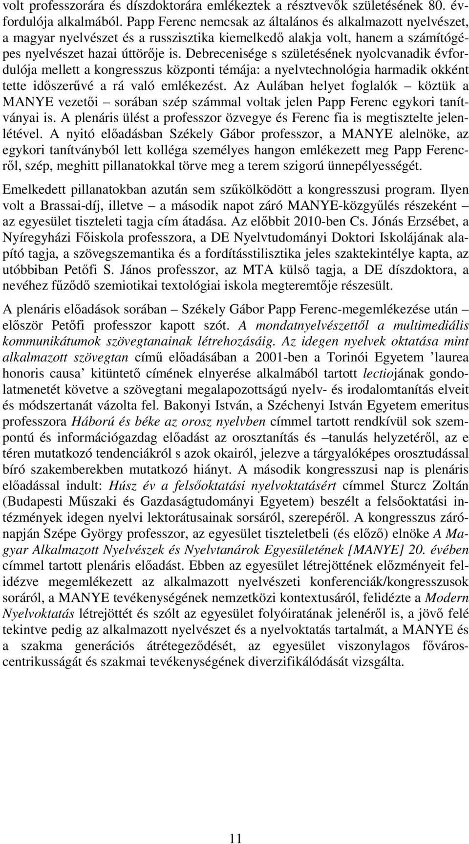 Debrecenisége s születésének nyolcvanadik évfordulója mellett a kongresszus központi témája: a nyelvtechnológia harmadik okként tette időszerűvé a rá való emlékezést.