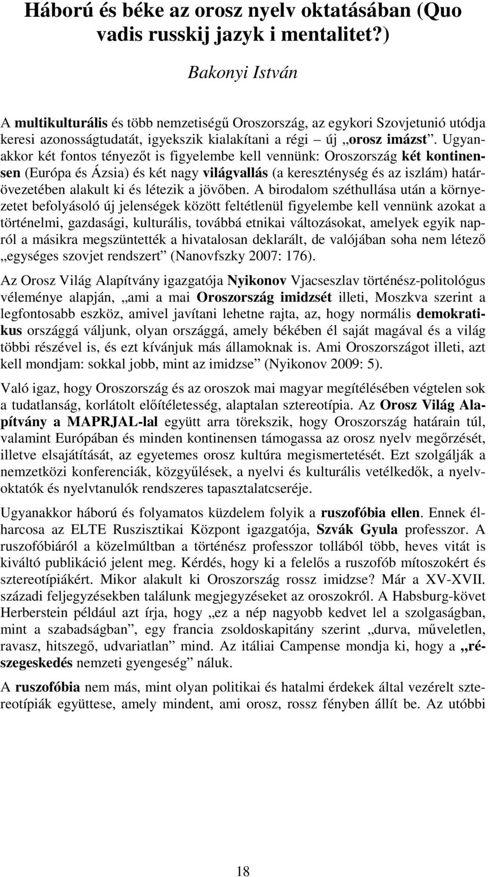 Ugyanakkor két fontos tényezőt is figyelembe kell vennünk: Oroszország két kontinensen (Európa és Ázsia) és két nagy világvallás (a kereszténység és az iszlám) határövezetében alakult ki és létezik a