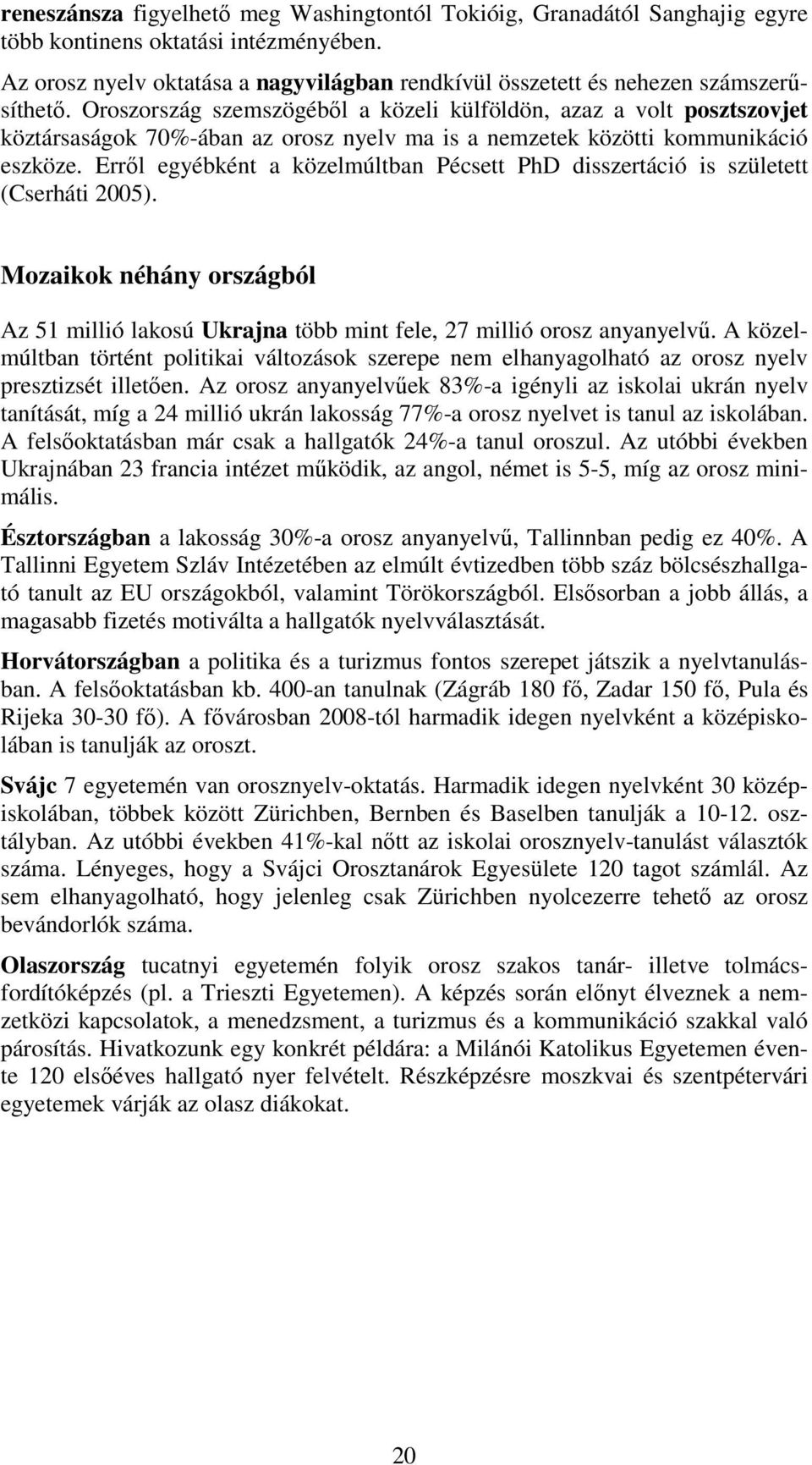 Oroszország szemszögéből a közeli külföldön, azaz a volt posztszovjet köztársaságok 70%-ában az orosz nyelv ma is a nemzetek közötti kommunikáció eszköze.