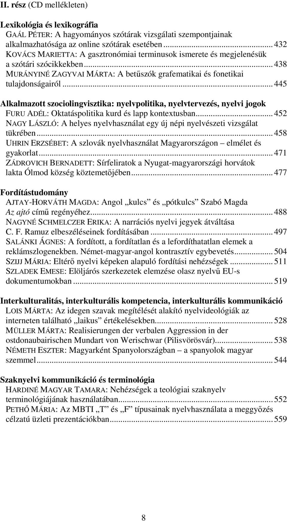 .. 445 Alkalmazott szociolingvisztika: nyelvpolitika, nyelvtervezés, nyelvi jogok FURU ADÉL: Oktatáspolitika kurd és lapp kontextusban.