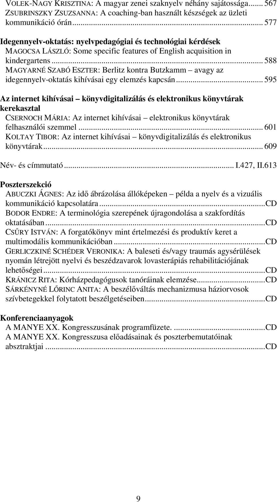 .. 588 MAGYARNÉ SZABÓ ESZTER: Berlitz kontra Butzkamm avagy az idegennyelv-oktatás kihívásai egy elemzés kapcsán.