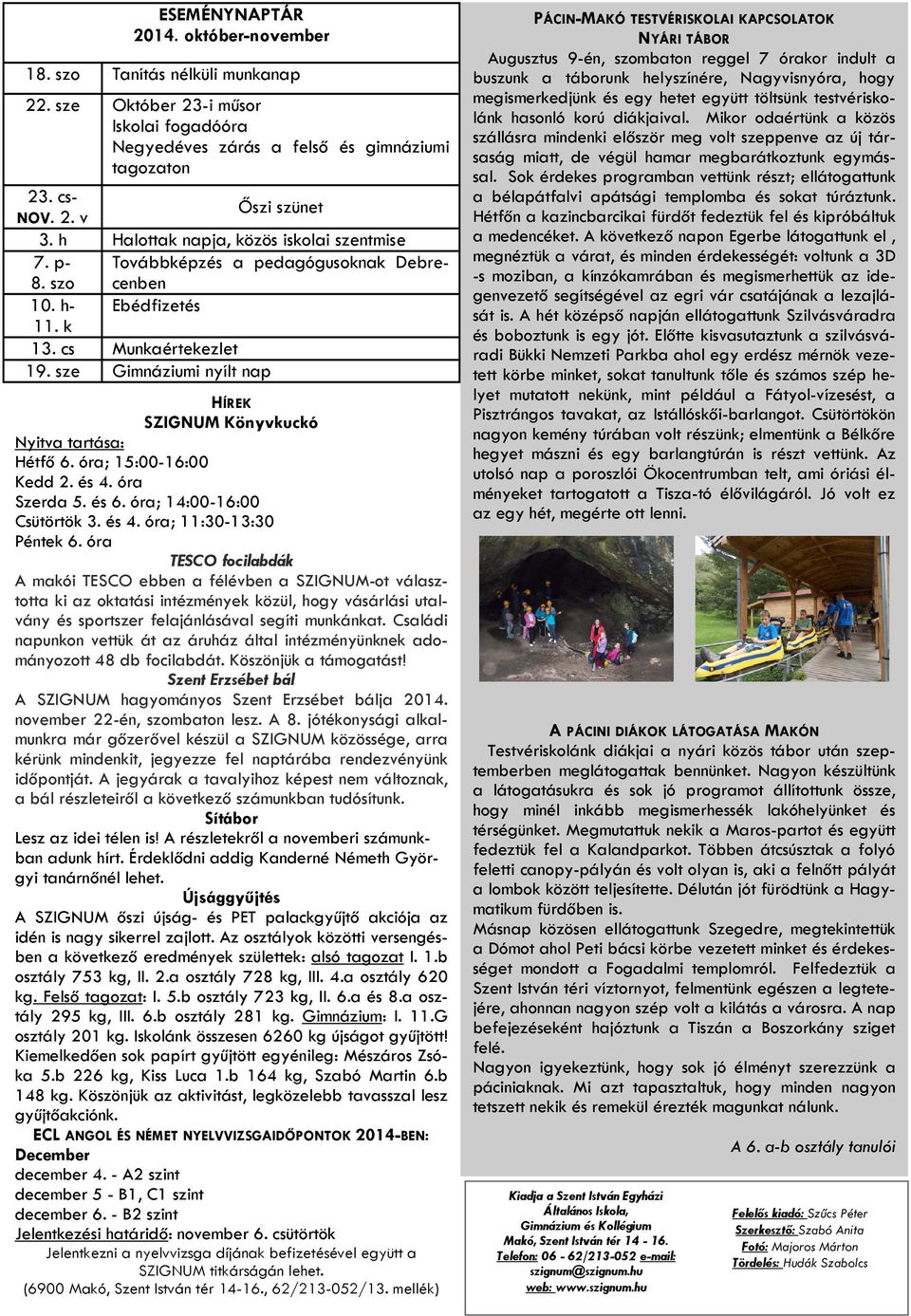 sze Gimnáziumi nyílt nap HÍREK SZIGNUM Könyvkuckó Nyitva tartása: Hétfő 6. óra; 15:00-16:00 Kedd 2. és 4. óra Szerda 5. és 6. óra; 14:00-16:00 Csütörtök 3. és 4. óra; 11:30-13:30 Péntek 6.