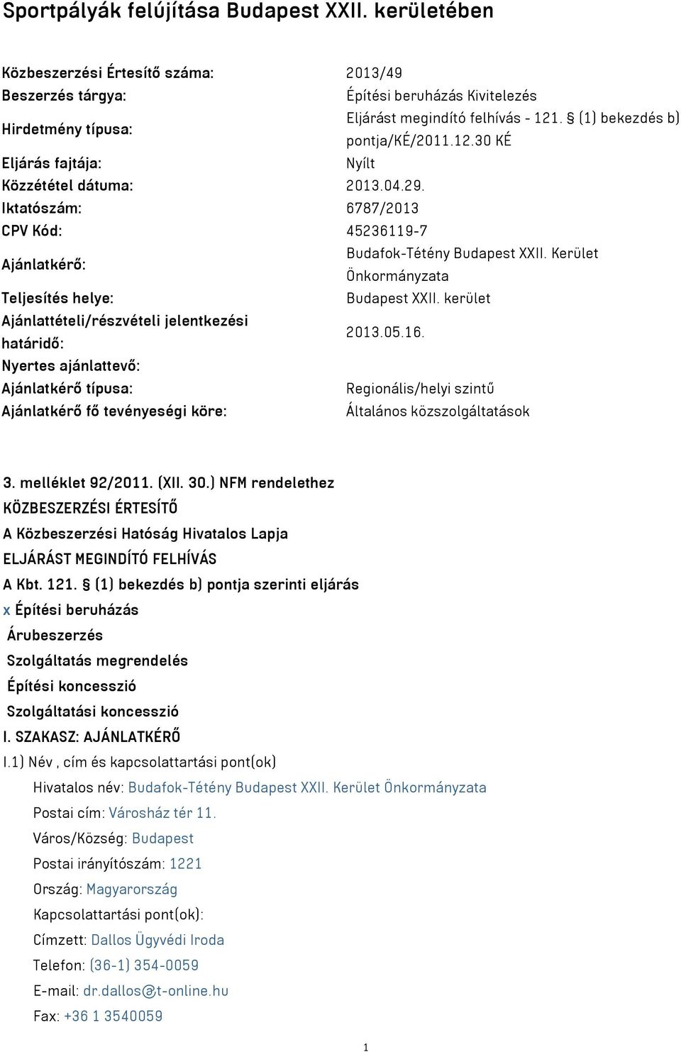 Kerület Önkormányzata Teljesítés helye: Budapest XXII. kerület Ajánlattételi/részvételi jelentkezési határidő: 2013.05.16.