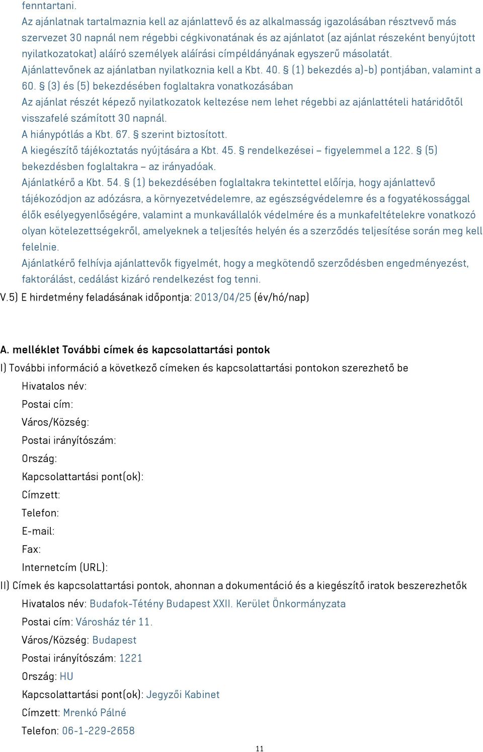 nyilatkozatokat) aláíró személyek aláírási címpéldányának egyszerű másolatát. Ajánlattevőnek az ajánlatban nyilatkoznia kell a Kbt. 40. (1) bekezdés a)-b) pontjában, valamint a 60.