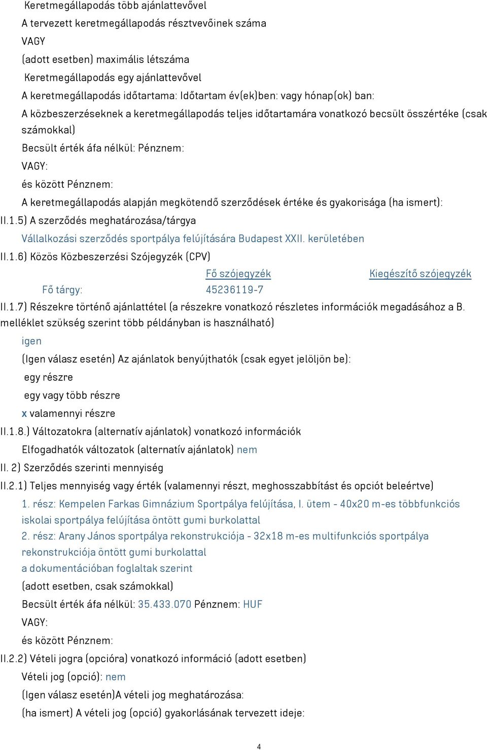 Pénznem: A keretmegállapodás alapján megkötendő szerződések értéke és gyakorisága (ha ismert): II.1.5) A szerződés meghatározása/tárgya Vállalkozási szerződés sportpálya felújítására Budapest XXII.