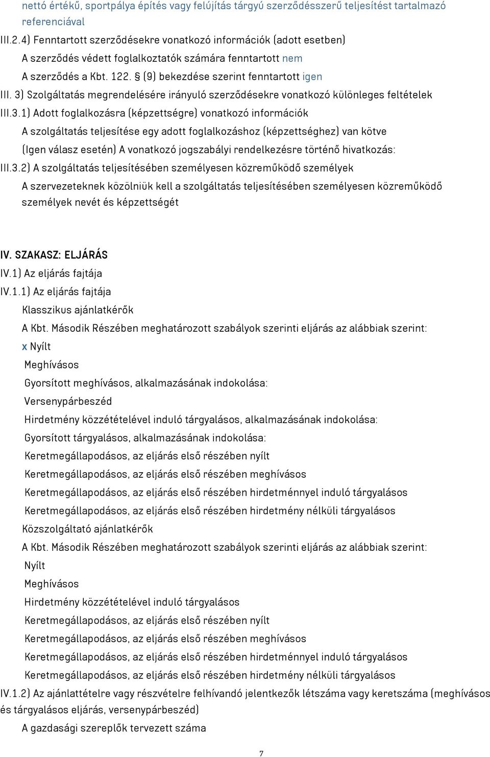 3) Szolgáltatás megrendelésére irányuló szerződésekre vonatkozó különleges feltételek III.3.1) Adott foglalkozásra (képzettségre) vonatkozó információk A szolgáltatás teljesítése egy adott