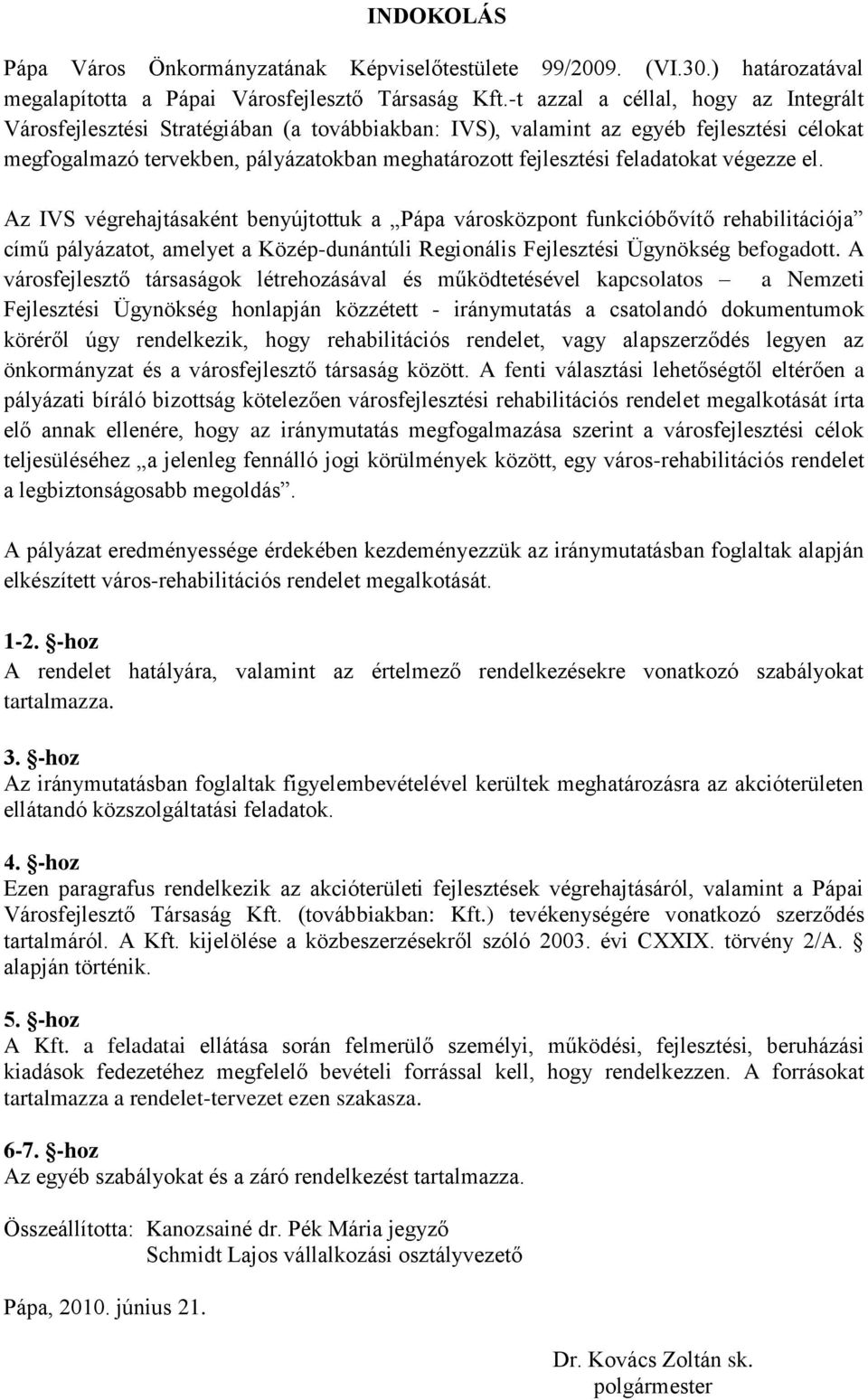 feladatokat végezze el. Az IVS végrehajtásaként benyújtottuk a Pápa városközpont funkcióbővítő rehabilitációja című pályázatot, amelyet a Közép-dunántúli Regionális Fejlesztési Ügynökség befogadott.