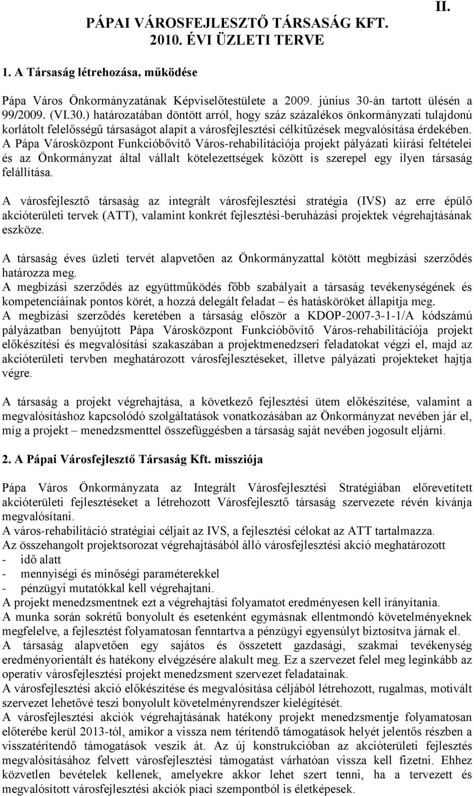 ) határozatában döntött arról, hogy száz százalékos önkormányzati tulajdonú korlátolt felelősségű társaságot alapít a városfejlesztési célkitűzések megvalósítása érdekében.