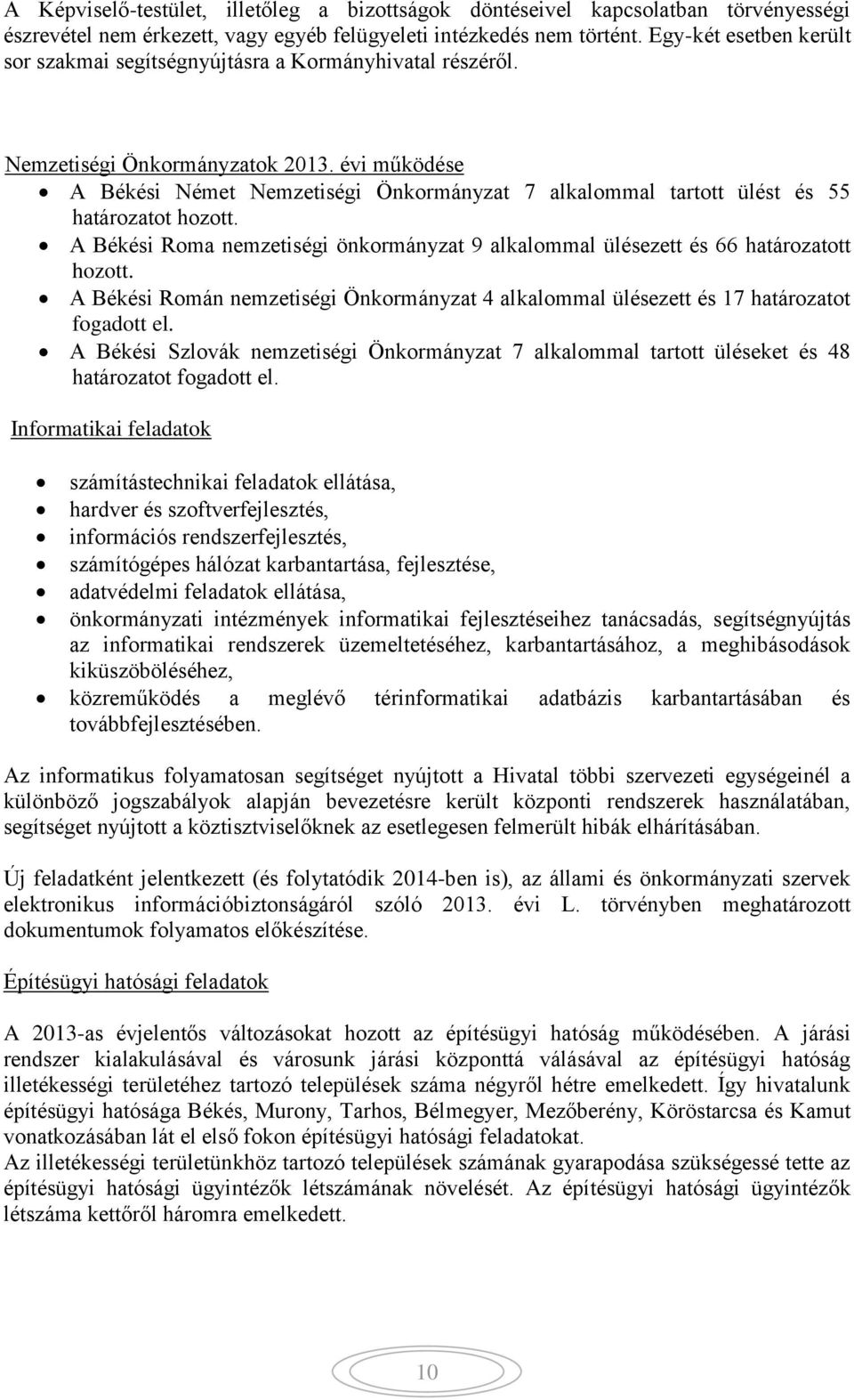 évi működése A Békési Német Nemzetiségi Önkormányzat 7 alkalommal tartott ülést és 55 határozatot hozott. A Békési Roma nemzetiségi önkormányzat 9 alkalommal ülésezett és 66 határozatott hozott.