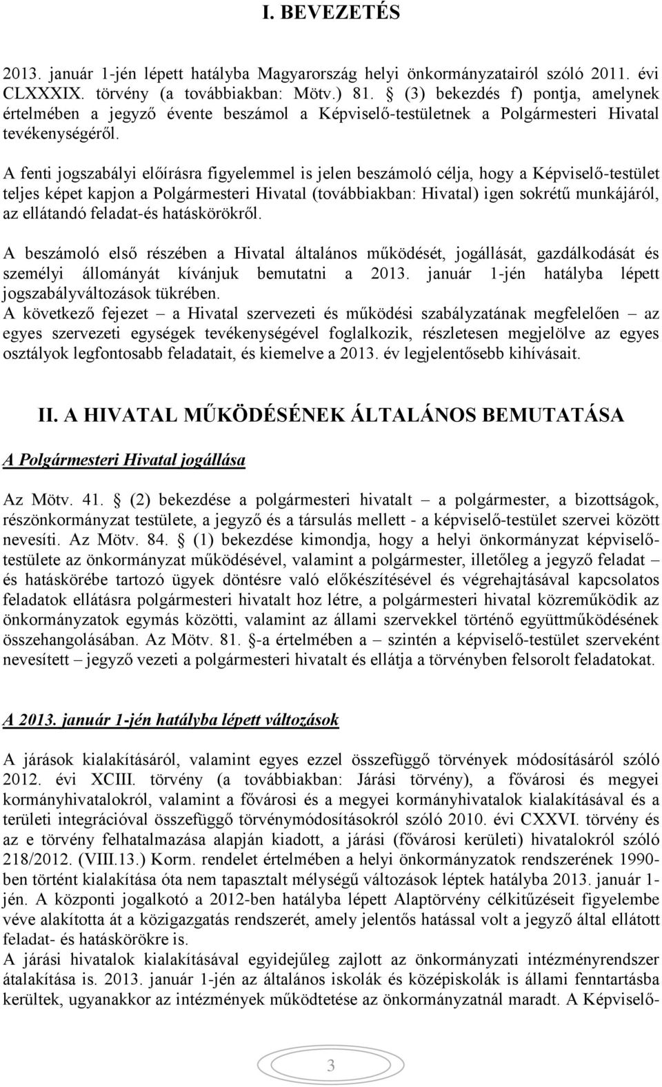 A fenti jogszabályi előírásra figyelemmel is jelen beszámoló célja, hogy a Képviselő-testület teljes képet kapjon a Polgármesteri Hivatal (továbbiakban: Hivatal) igen sokrétű munkájáról, az ellátandó