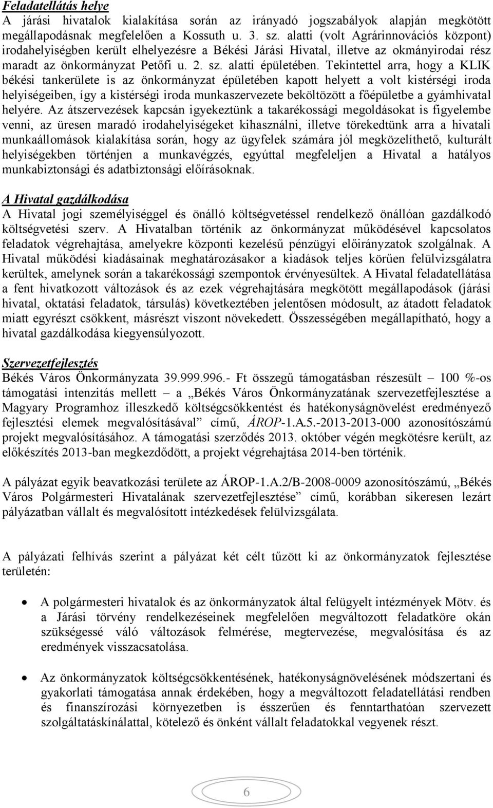 Tekintettel arra, hogy a KLIK békési tankerülete is az önkormányzat épületében kapott helyett a volt kistérségi iroda helyiségeiben, így a kistérségi iroda munkaszervezete beköltözött a főépületbe a