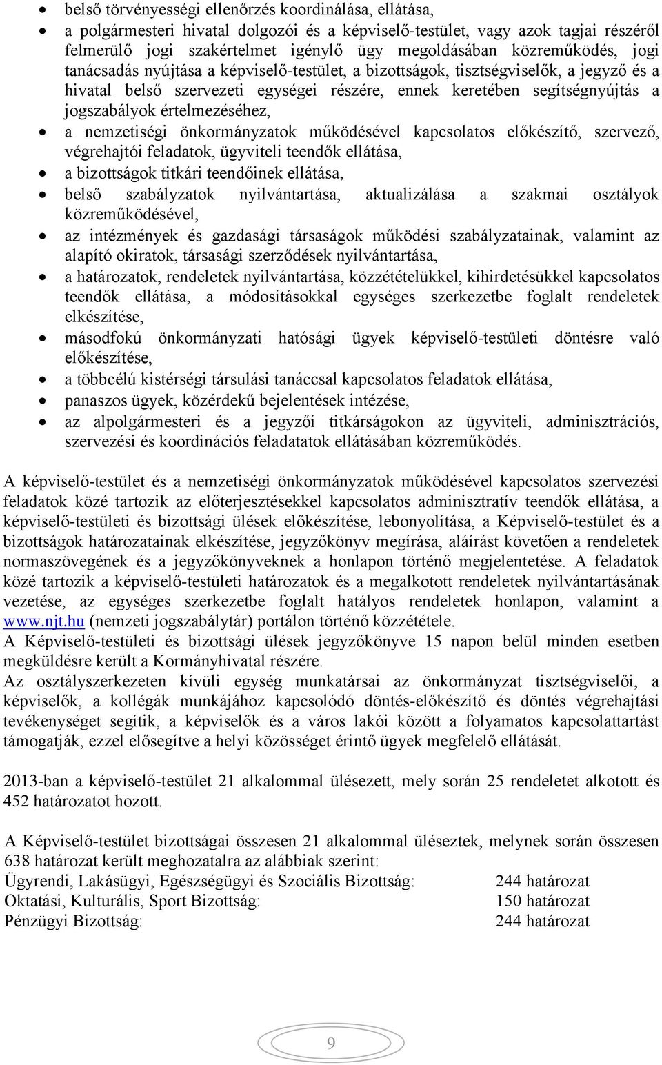 értelmezéséhez, a nemzetiségi önkormányzatok működésével kapcsolatos előkészítő, szervező, végrehajtói feladatok, ügyviteli teendők ellátása, a bizottságok titkári teendőinek ellátása, belső