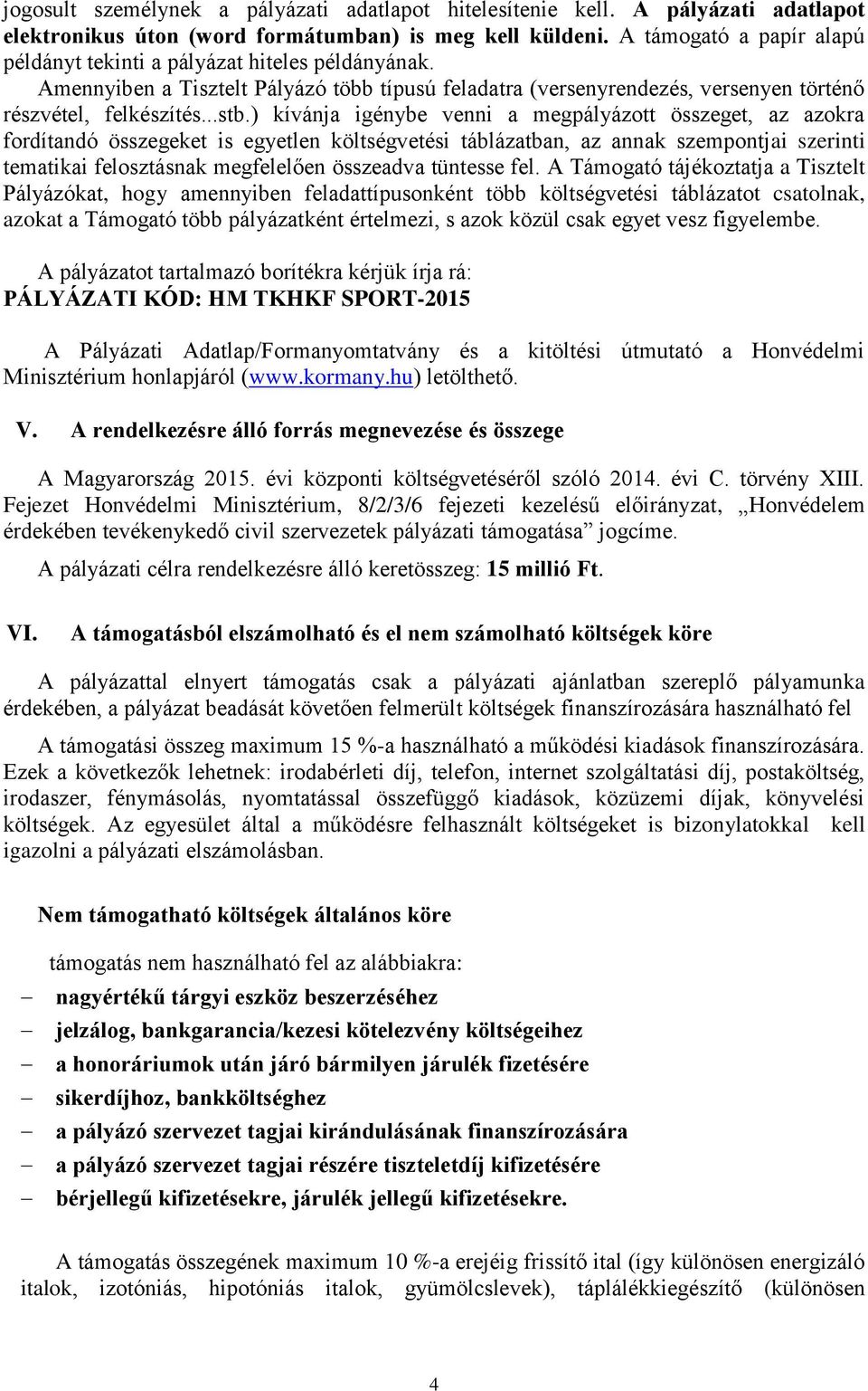 ) kívánja igénybe venni a megpályázott összeget, az azokra fordítandó összegeket is egyetlen költségvetési táblázatban, az annak szempontjai szerinti tematikai felosztásnak megfelelően összeadva