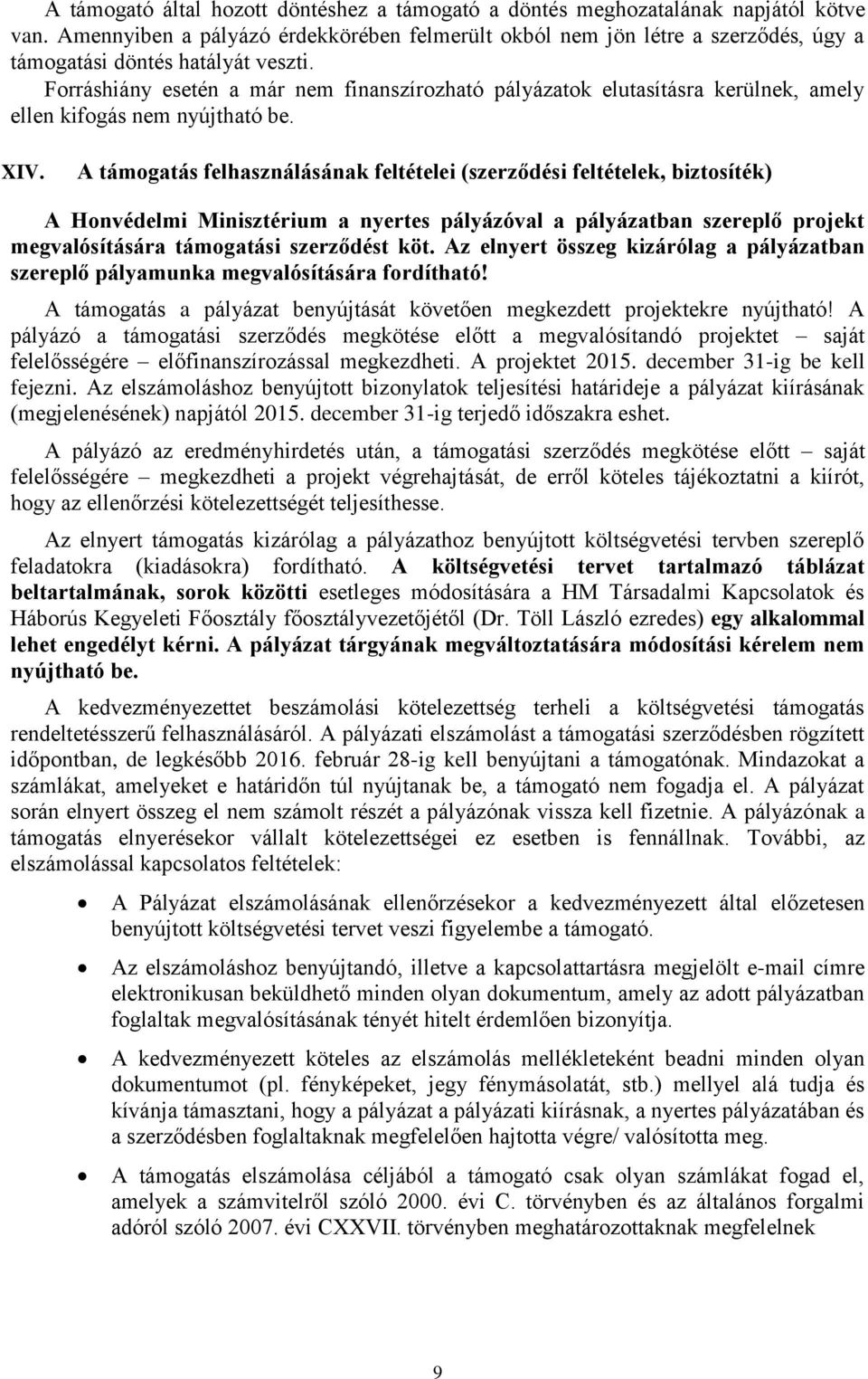 Forráshiány esetén a már nem finanszírozható pályázatok elutasításra kerülnek, amely ellen kifogás nem nyújtható be. XIV.