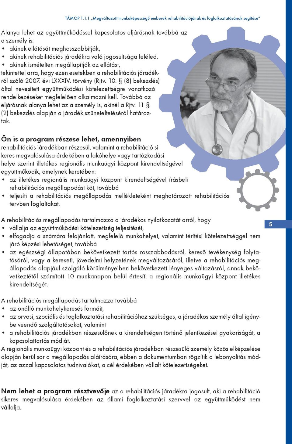 meghosszabbítják, akinek rehabilitációs járadékra való jogosultsága feléled, akinek ismételten megállapítják az ellátást, tekintettel arra, hogy ezen esetekben a rehabilitációs járadékról szóló 2007.