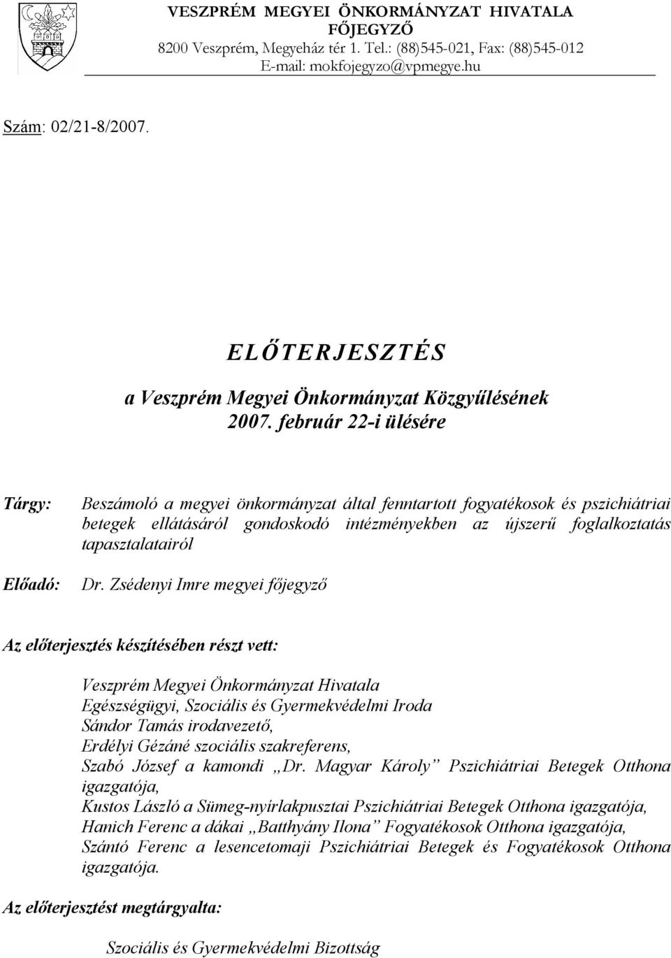 február 22-i ülésére Tárgy: Előadó: Beszámoló a megyei önkormányzat által fenntartott fogyatékosok és pszichiátriai betegek ellátásáról gondoskodó intézményekben az újszerű foglalkoztatás