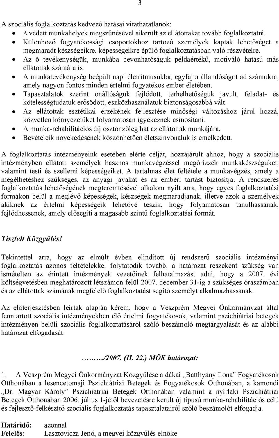 Az ő tevékenységük, munkába bevonhatóságuk példaértékű, motiváló hatású más ellátottak számára is.