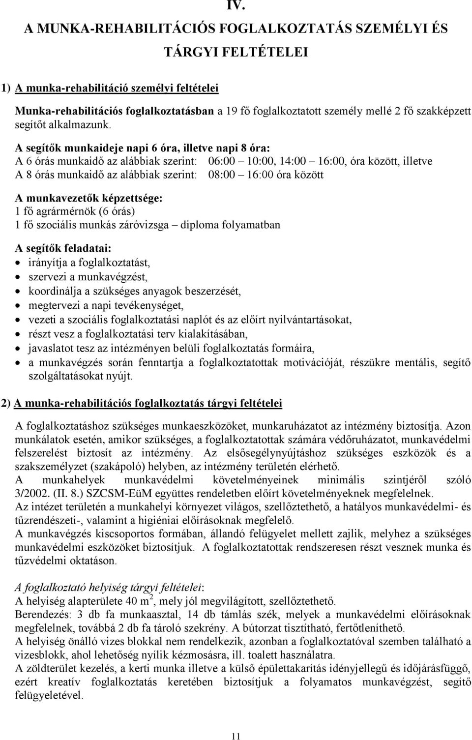 A segítők munkaideje napi 6 óra, illetve napi 8 óra: A 6 órás munkaidő az alábbiak szerint: 06:00 10:00, 14:00 16:00, óra között, illetve A 8 órás munkaidő az alábbiak szerint: 08:00 16:00 óra között