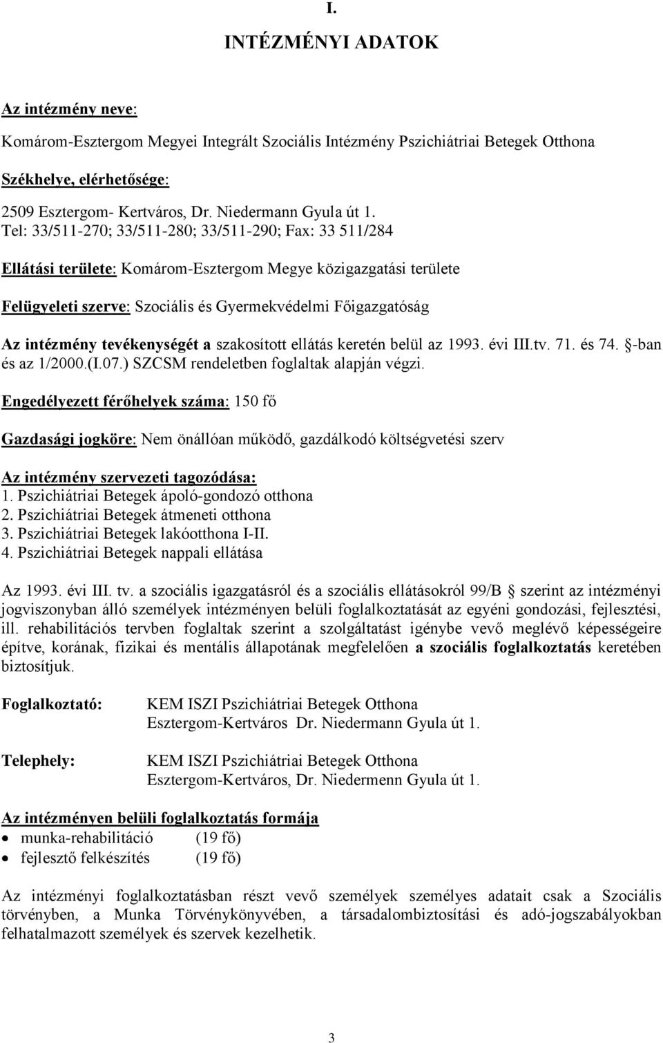 Tel: 33/511-270; 33/511-280; 33/511-290; Fax: 33 511/284 Ellátási területe: Komárom-Esztergom Megye közigazgatási területe Felügyeleti szerve: Szociális és Gyermekvédelmi Főigazgatóság Az intézmény