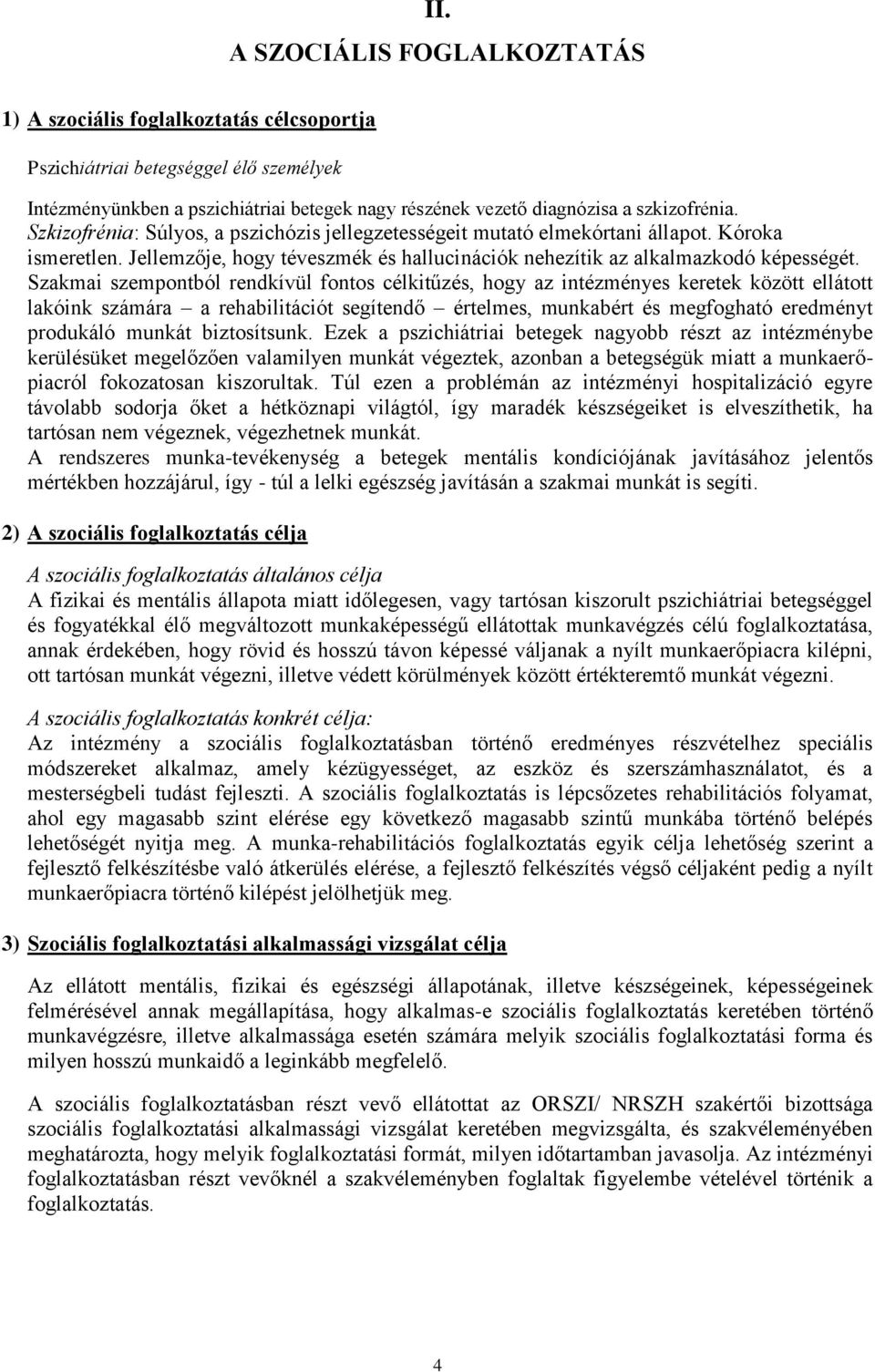 Szakmai szempontból rendkívül fontos célkitűzés, hogy az intézményes keretek között ellátott lakóink számára a rehabilitációt segítendő értelmes, munkabért és megfogható eredményt produkáló munkát