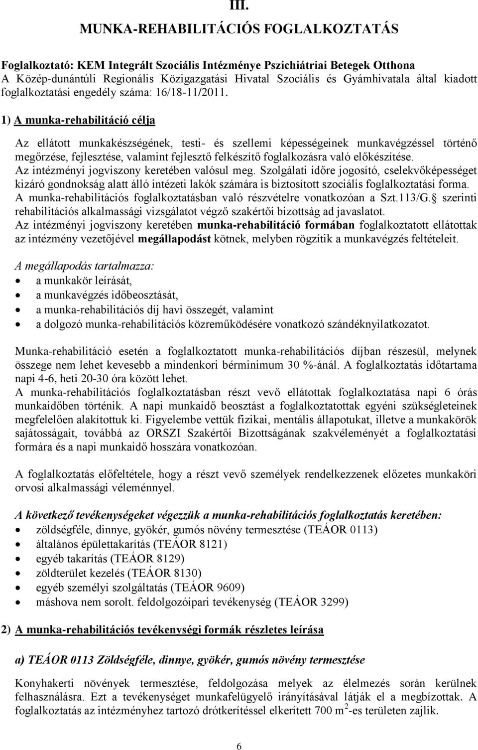 1) A munka-rehabilitáció célja Az ellátott munkakészségének, testi- és szellemi képességeinek munkavégzéssel történő megőrzése, fejlesztése, valamint fejlesztő felkészítő foglalkozásra való