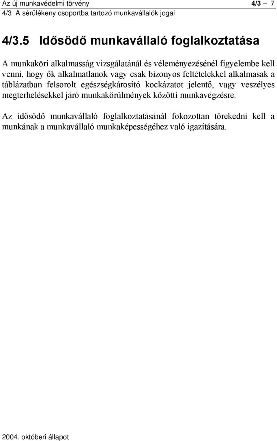 hogy ők alkalmatlanok vagy csak bizonyos feltételekkel alkalmasak a táblázatban felsorolt egészségkárosító kockázatot