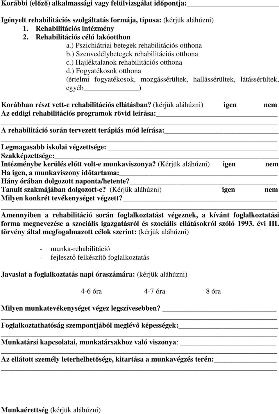 ) Fogyatékosok otthona (értelmi fogyatékosok, mozgássérültek, hallássérültek, látássérültek, egyéb ) Korábban részt vett-e rehabilitációs ellátásban?