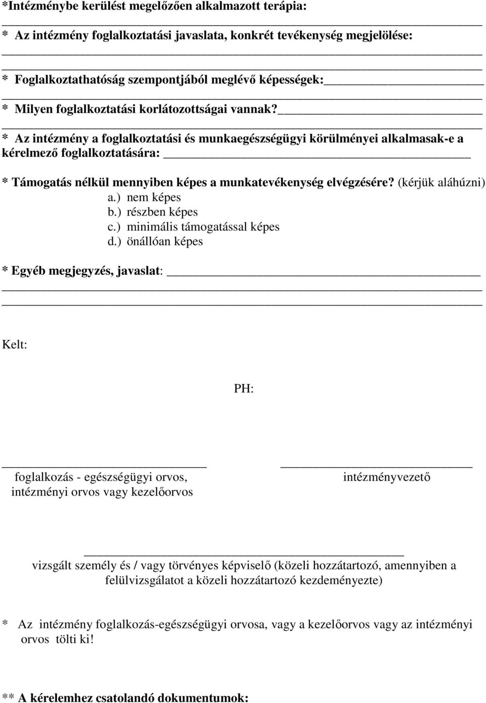 * Az intézmény a foglalkoztatási és munkaegészségügyi körülményei alkalmasak-e a kérelmező foglalkoztatására: * Támogatás nélkül mennyiben képes a munkatevékenység elvégzésére? (kérjük aláhúzni) a.