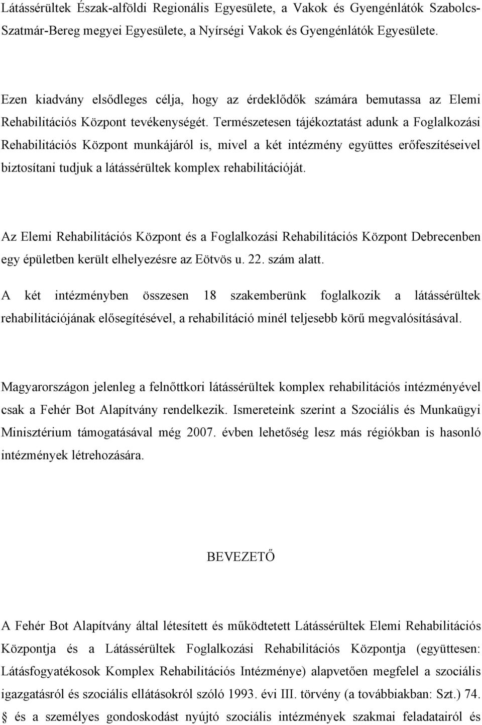 Természetesen tájékoztatást adunk a Foglalkozási Rehabilitációs Központ munkájáról is, mivel a két intézmény együttes erőfeszítéseivel biztosítani tudjuk a látássérültek komplex rehabilitációját.