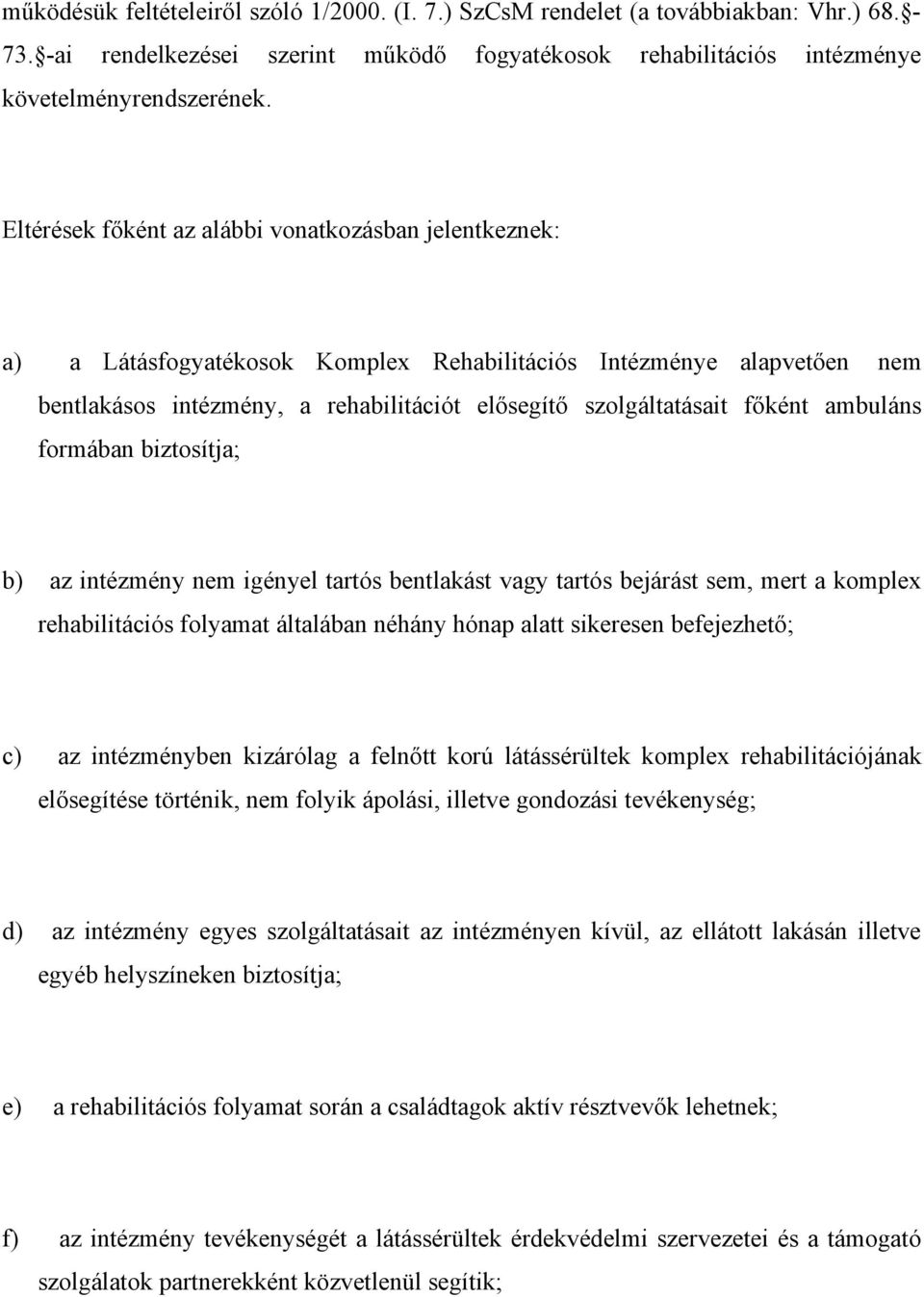 ambuláns formában biztosítja; b) az intézmény nem igényel tartós bentlakást vagy tartós bejárást sem, mert a komplex rehabilitációs folyamat általában néhány hónap alatt sikeresen befejezhető; c) az