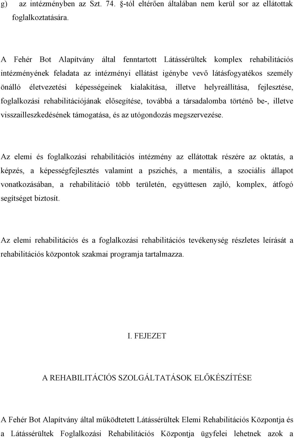 kialakítása, illetve helyreállítása, fejlesztése, foglalkozási rehabilitációjának elősegítése, továbbá a társadalomba történő be-, illetve visszailleszkedésének támogatása, és az utógondozás