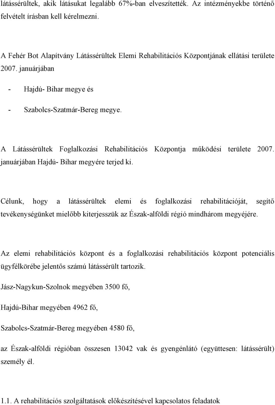 A Látássérültek Foglalkozási Rehabilitációs Központja működési területe 2007. januárjában Hajdú- Bihar megyére terjed ki.