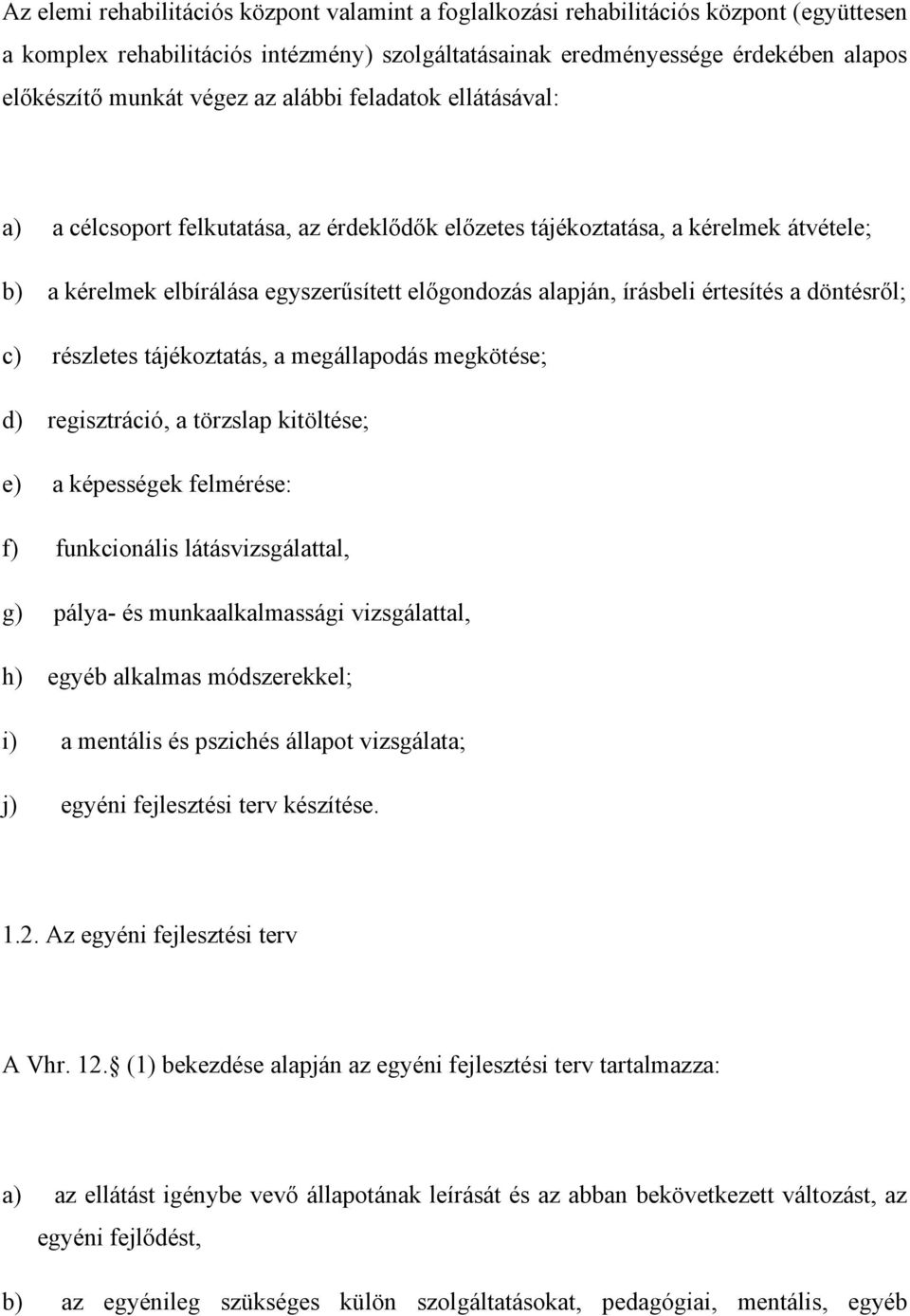 értesítés a döntésről; c) részletes tájékoztatás, a megállapodás megkötése; d) regisztráció, a törzslap kitöltése; e) a képességek felmérése: f) funkcionális látásvizsgálattal, g) pálya- és