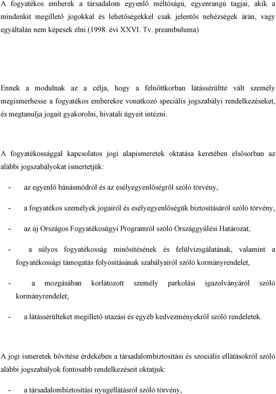 preambuluma) Ennek a modulnak az a célja, hogy a felnőttkorban látássérültté vált személy megismerhesse a fogyatékos emberekre vonatkozó speciális jogszabályi rendelkezéseket, és megtanulja jogait