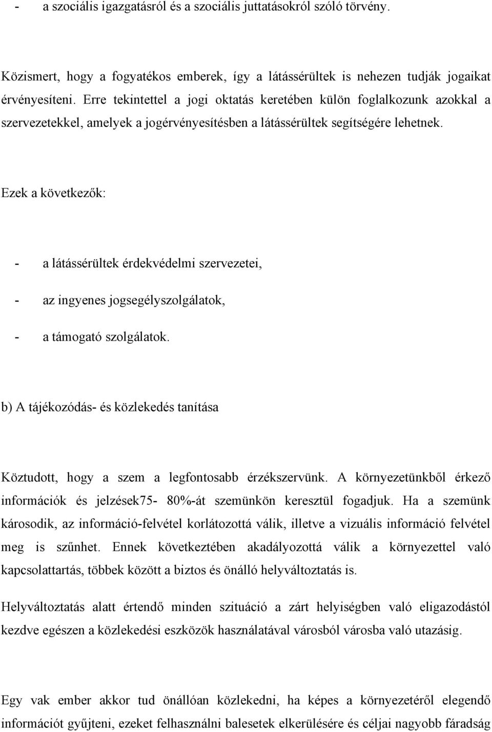 Ezek a következők: - a látássérültek érdekvédelmi szervezetei, - az ingyenes jogsegélyszolgálatok, - a támogató szolgálatok.