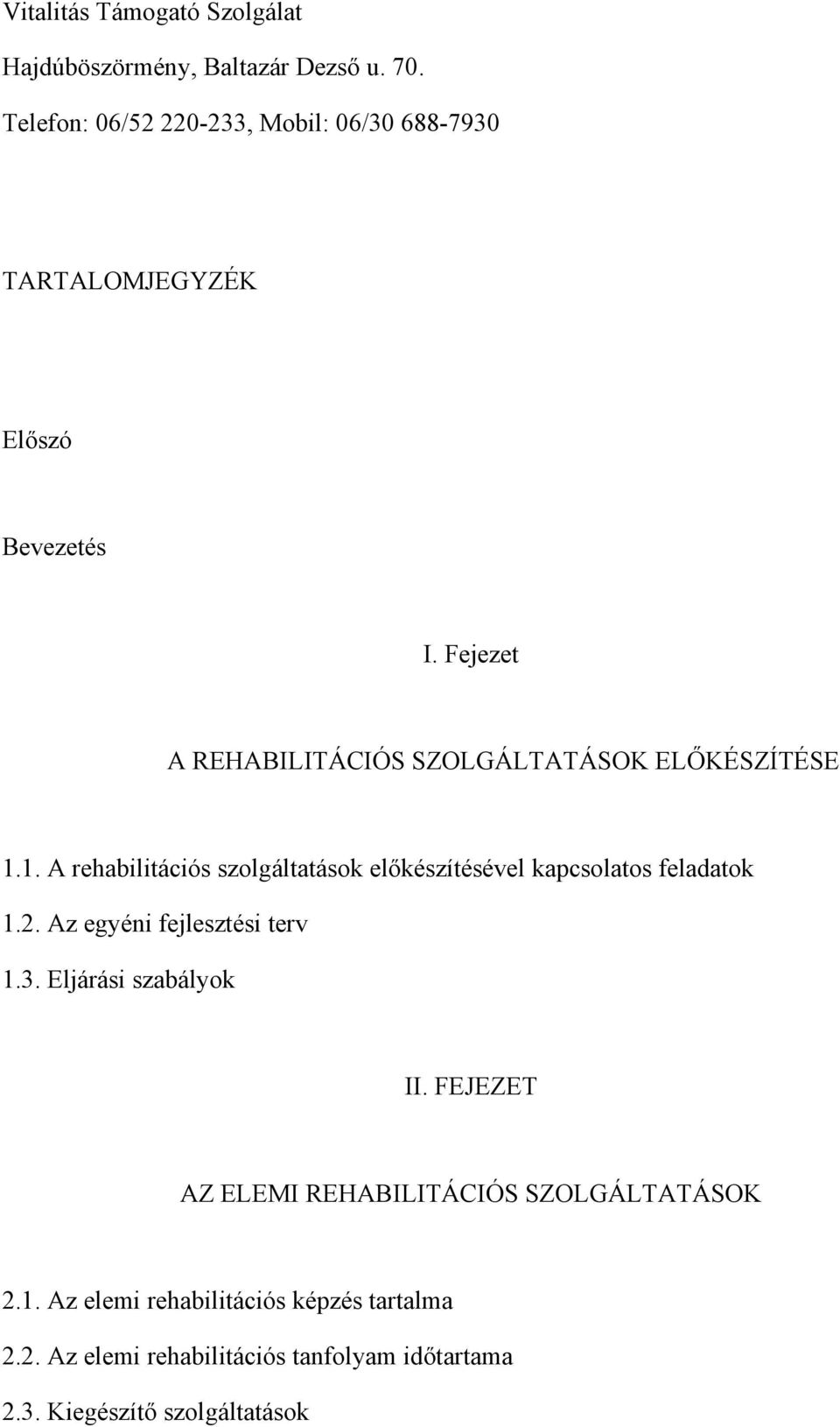 Fejezet A REHABILITÁCIÓS SZOLGÁLTATÁSOK ELŐKÉSZÍTÉSE 1.1. A rehabilitációs szolgáltatások előkészítésével kapcsolatos feladatok 1.