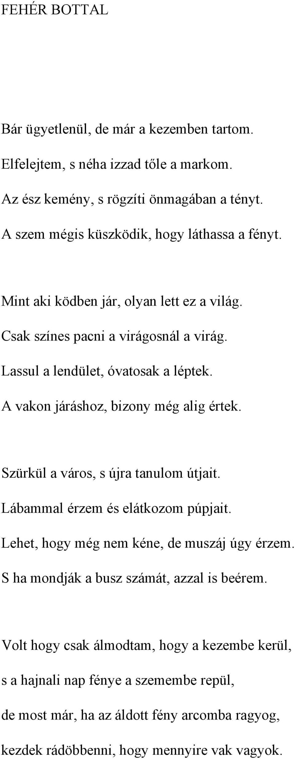 A vakon járáshoz, bizony még alig értek. Szürkül a város, s újra tanulom útjait. Lábammal érzem és elátkozom púpjait. Lehet, hogy még nem kéne, de muszáj úgy érzem.